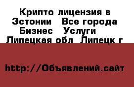 Крипто лицензия в Эстонии - Все города Бизнес » Услуги   . Липецкая обл.,Липецк г.